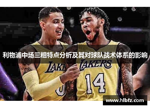 利物浦中场三粗特点分析及其对球队战术体系的影响