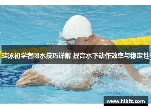 蛙泳初学者闭水技巧详解 提高水下动作效率与稳定性